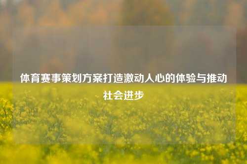 体育赛事策划方案打造激动人心的体验与推动社会进步
