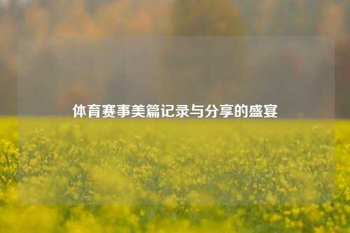 体育赛事美篇记录与分享的盛宴