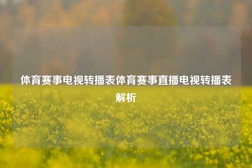 体育赛事电视转播表体育赛事直播电视转播表解析