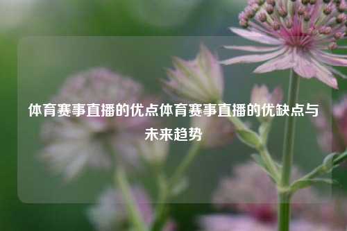 体育赛事直播的优点体育赛事直播的优缺点与未来趋势