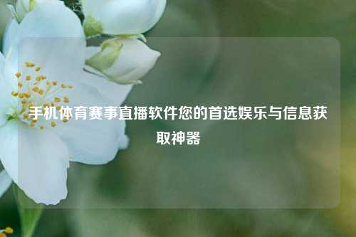 手机体育赛事直播软件您的首选娱乐与信息获取神器