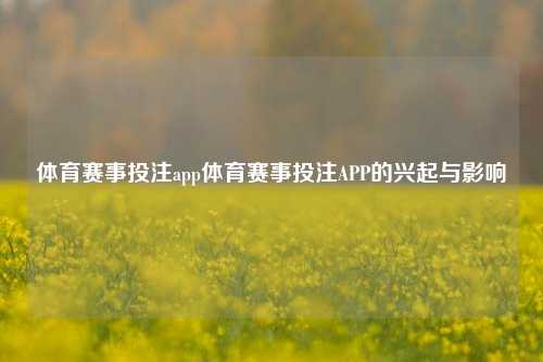 体育赛事投注app体育赛事投注APP的兴起与影响