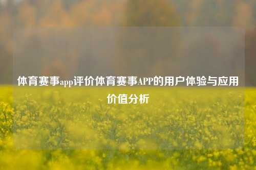 体育赛事app评价体育赛事APP的用户体验与应用价值分析
