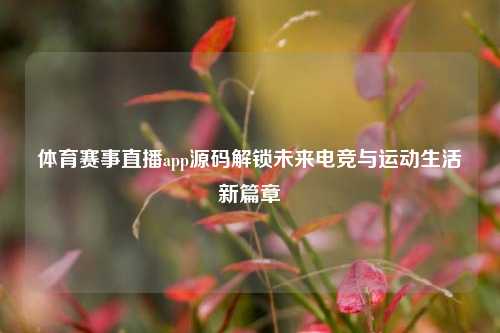 体育赛事直播app源码解锁未来电竞与运动生活新篇章