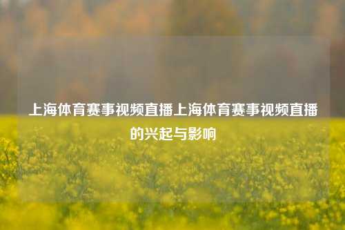 上海体育赛事视频直播上海体育赛事视频直播的兴起与影响