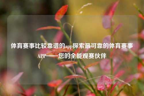 体育赛事比较靠谱的app探索最可靠的体育赛事APP——您的全能观赛伙伴