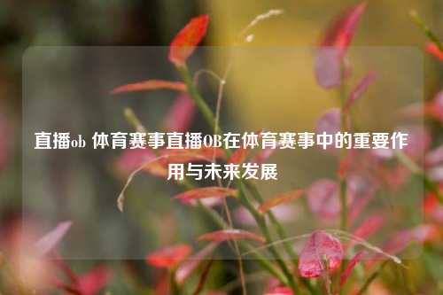 直播ob 体育赛事直播OB在体育赛事中的重要作用与未来发展