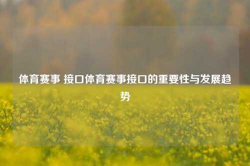 体育赛事 接口体育赛事接口的重要性与发展趋势