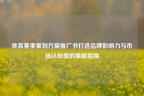 体育赛事策划方案推广书打造品牌影响力与市场认知度的策略指南