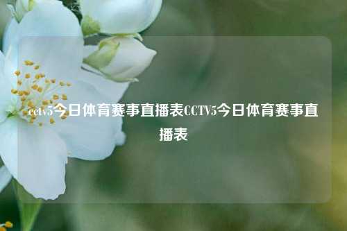cctv5今日体育赛事直播表CCTV5今日体育赛事直播表