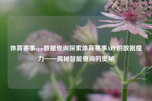 体育赛事app数据查询探索体育赛事APP的数据魔力——揭秘智能查询的奥秘