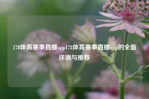 178体育赛事直播app178体育赛事直播app的全面评测与推荐