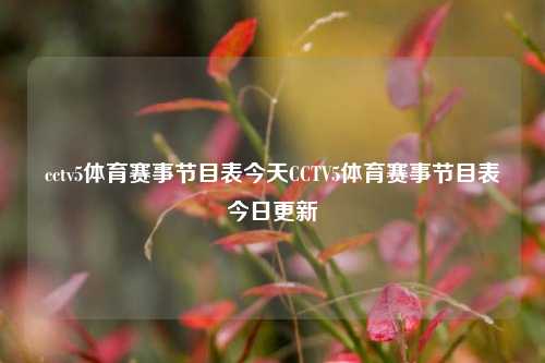 cctv5体育赛事节目表今天CCTV5体育赛事节目表今日更新