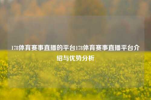 178体育赛事直播的平台178体育赛事直播平台介绍与优势分析