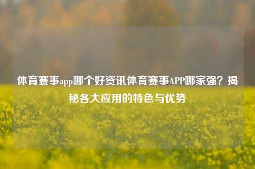体育赛事app哪个好资讯体育赛事APP哪家强？揭秘各大应用的特色与优势