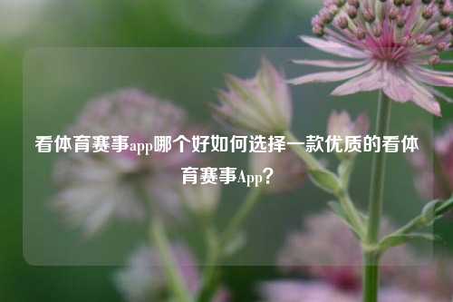 看体育赛事app哪个好如何选择一款优质的看体育赛事App？