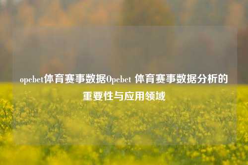 opebet体育赛事数据Opebet 体育赛事数据分析的重要性与应用领域