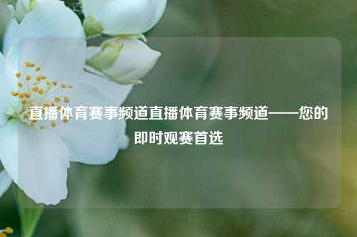 直播体育赛事频道直播体育赛事频道——您的即时观赛首选